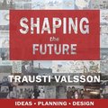 Shaping the Future: Ideas - Planning - Design