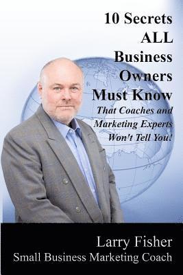 Larry Fisher - 10 Secrets ALL Business Owners Must Know That Coaches and Marketing Experts Won't Tell You, Häftad. Tillgänglighet: Lägg i varukorg