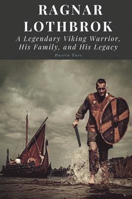 Dustin Yarc - Ragnar Lothbrok: A Legendary Viking Warrior, His Family, and His Legacy, Häftad