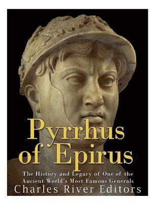 Charles River - Pyrrhus of Epirus: The Life and Legacy of One of the Ancient World's Most Famous Generals, Häftad