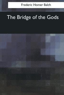 Frederic Homer Balch - The Bridge of the Gods, Häftad