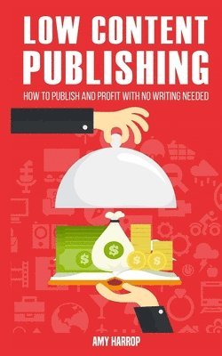 Amy Harrop - Low Content Publishing: How to Publish and Profit with No Writing Needed, Häftad