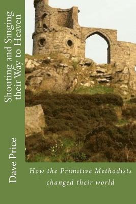 Dave Price - Shouting and Singing their Way to Heaven: How Hugh Bourne, William Clowes and the Primitive Methodists Changed their World, Häftad. Tillgänglighet: Lägg i varukorg