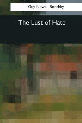 Guy Newell Boothby - The Lust of Hate, Häftad. Tillgänglighet: Lägg i varukorg