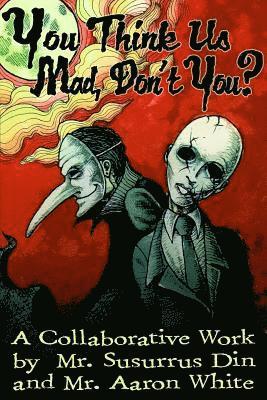 Susurrus Din - You Think Us Mad, Don't You?: A Collaborative Work by Mr. Susurrus Din and Mr. Aaron White, Häftad. Tillgänglighet: Lägg i varukorg