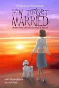 How to Not Get Married: Break these rules and you have a chance