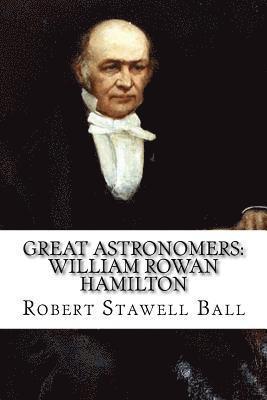 Robert Stawell Ball, Paula Benitez - Great Astronomers: William Rowan Hamilton Robert Stawell Ball, Häftad