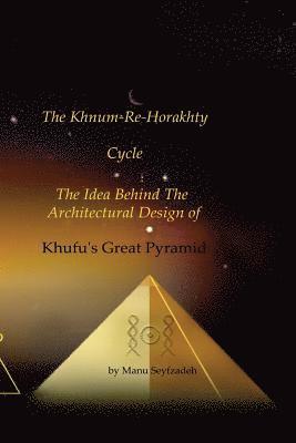 Manu Seyfzadeh - The Khnum-Re-Horakhty Cycle: The Idea behind the Architectural Design of Khufu's Great Pyramid, Häftad. Tillgänglighet: Lägg i varukorg