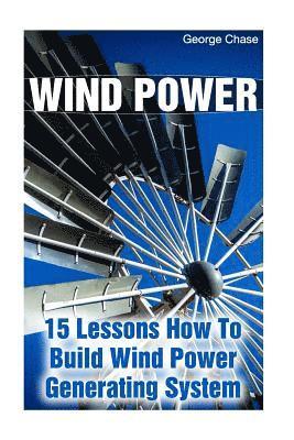George Chase - Wind Power: 15 Lessons How To Build Wind Power Generating System, Häftad