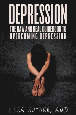 Lisa Sutherland - Depression: The Raw and Real Guidebook to Overcoming Depression, Häftad. Tillgänglighet: Lägg i varukorg