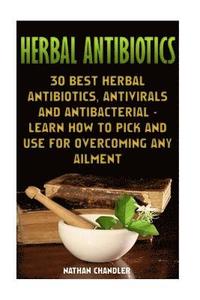 Herbal Antibiotics: 30 Best Herbal Antibiotics, Antivirals and Antibacterial - Learn How to Pick and Use for Overcoming Any Ailment: (Medi