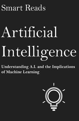 Smart Reads - Artificial Intelligence: Understanding A.I. and the Implications of Machine Learning, Häftad. Tillgänglighet: Lägg i varukorg