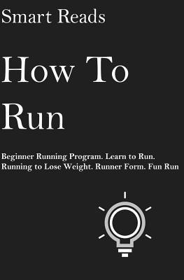 Smart Reads - How To Run: Beginner Running Program. Learn to Run. Running to lose weight. Runner Form. Fun Run., Häftad. Tillgänglighet: Lägg i varukorg