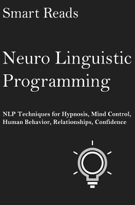 Smart Reads - Neuro Linguistic Programming: NLP Techniques for Hypnosis, Mind Control, Human Behavior, Relationships, Confidence, Häftad. Tillgänglighet: Lägg i varukorg