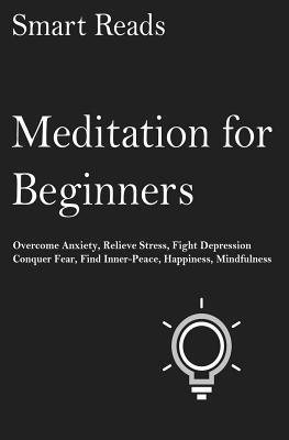 Smart Reads - Meditation For Beginners: Overcome anxiety, relieve stress, fight depression, conquer fear, find inner-peace, happiness, mindfulness, Häftad. Tillgänglighet: Lägg i varukorg