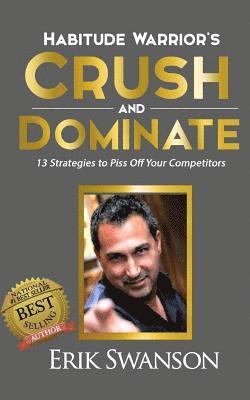 Erik Swanson - Habitude Warrior's Crush and Dominate: 13 Strategies to Piss Off Your Competitors, Häftad