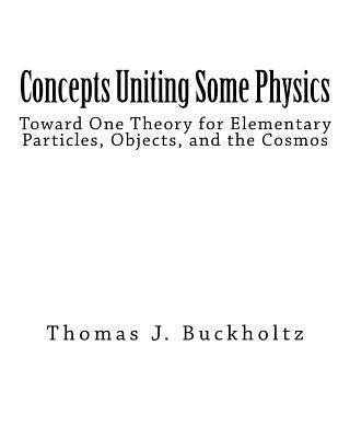 Thomas J. Buckholtz - Concepts Uniting Some Physics: Toward One Theory for Elementary Particles, Objects, and the Cosmos, Häftad. Tillgänglighet: Lägg i varukorg