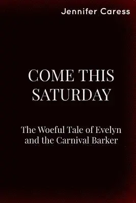 Jennifer Caress - Come This Saturday: The Woeful Tale of Evelyn and the Carnival Barker, Häftad. Tillgänglighet: Lägg i varukorg