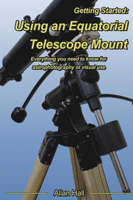 Allan Hall - Getting Started: Using an Equatorial Telescope Mount: Everything you need to know for astrophotography or visual use, Häftad. Tillgänglighet: Lägg i varukorg