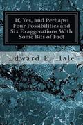 If, Yes, and Perhaps: Four Possibilities and Six Exaggerations With Some Bits of Fact