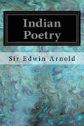 Indian Poetry: Containing 'The Indian Song of Songs,' from the Sanskrit of the Gita Govinda of Jayadeva Two Books from 'The Iliad of