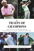 The Traits of Champions: The Secrets to Championship Performance in Business, Golf and Life