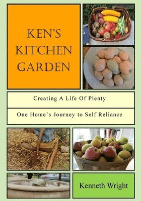 Kenneth Wright - Ken's Kitchen Garden: Creating a Life of Plenty: One Home's Journey to Self Reliance, Häftad. Tillgänglighet: Lägg i varukorg