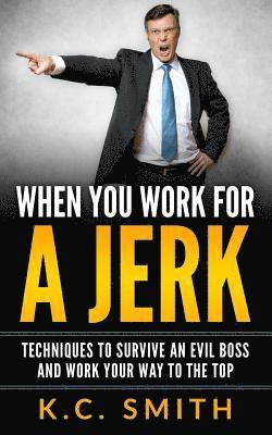 K. C. Smith - When You Work For A Jerk: Techniques To Survive An Evil Boss And Work Your Way To The Top, Häftad. Tillgänglighet: Lägg i varukorg