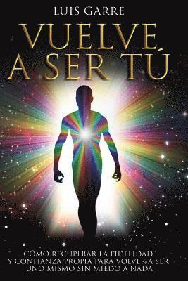 Luis Garre - Vuelve a Ser Tú: Cómo recuperar la fidelidad y confianza propia para volver a ser uno mismo sin miedo a nada., Häftad. Tillgänglighet: Lägg i varukorg