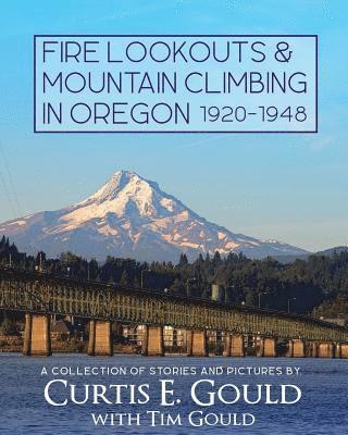 Curtis E. Gould, Tim Gould - Fire Lookouts & Mountain Climbing in Oregon 1920-1948: A Collection of Stories and Pictures, Häftad. Tillgänglighet: Lägg i varukorg