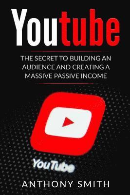 Youtube: The Secret to Building an Audience and Creating a Massive Passive Income