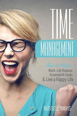 Russell Davis - Time Management: How to Achieve Work-Life Balance, Accomplish Goals, and Live a Happy Life, Häftad. Tillgänglighet: Lägg i varukorg