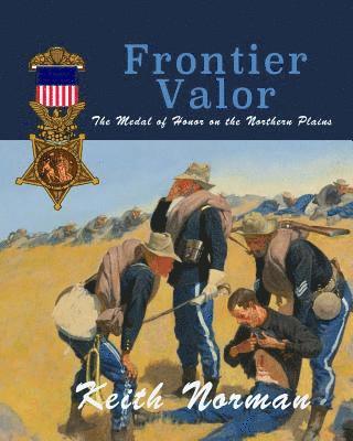 Keith Norman - Frontier Valor: The Medal of Honor on the Northern Plains, Häftad