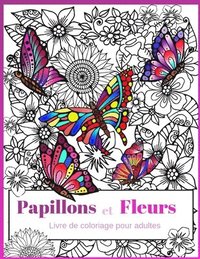 Papillons et Fleurs: Livre de coloriage pour adultes