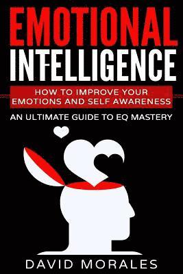 David Morales - Emotional Intelligence: How To Improve Your Emotions And Self Awareness - An Ultimate Guide To EQ Mastery, Häftad. Tillgänglighet: Lägg i varukorg