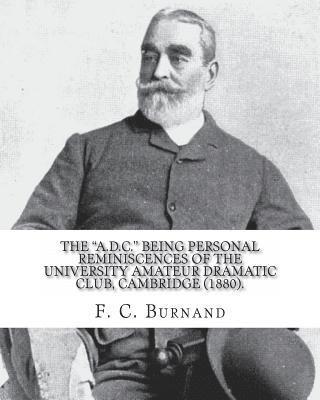 F. C. Burnand - The "A.D.C." being personal reminiscences of the University Amateur Dramatic Club, Cambridge (1880). By: F. C. Burnand: Sir Francis Cowley Burnand (29, Häftad