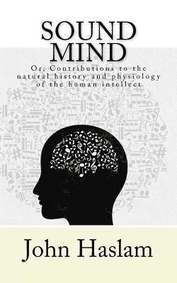 John Haslam - Sound Mind: or, Contributions to the natural history and physiology of the human intellect, Häftad. Tillgänglighet: Lägg i varukorg