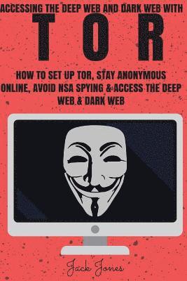 Jack Jones - Tor: Accessing The Deep Web & Dark Web With Tor: How To Set Up Tor, Stay Anonymous Online, Avoid NSA Spying & Access The Deep Web & Dark Web, Häftad
