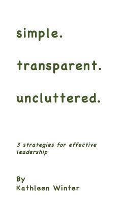 Kathleen Winter - simple.transparent.uncluttered.: 3 Strategies for Impactful Leadership, Häftad. Tillgänglighet: Lägg i varukorg