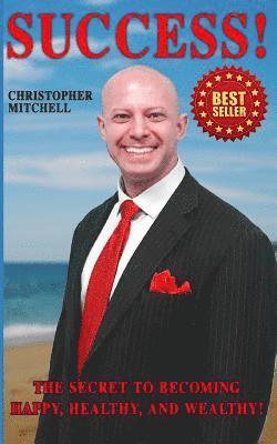 Christopher Mitchell - Success! The Secret To Becoming Happy, Healthy, And Wealthy!, Häftad. Tillgänglighet: Lägg i varukorg
