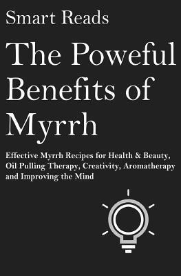 Smart Reads - The Powerful Benefits of Myrrh: Effective Myrrh Recipes for Health & Beauty, Oil Pulling Therapy, Creativity, Aromatherapy, Clarity and Improving the, Häftad. Tillgänglighet: Lägg i varukorg