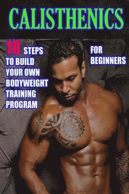 Timothy Morrison - Calisthenics for Beginners: 10 Steps to Build Your Own Bodyweight Training Program: Combine the Best Bodyweight Exercises in Ways that Allow You t, Häftad. Tillgänglighet: Lägg i varukorg