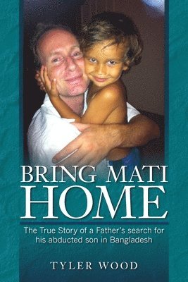 Tyler Wood - Bring Mati Home: The True Story of a Father's search for his abducted son in Bangladesh, Häftad. Tillgänglighet: Lägg i varukorg