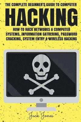 Jack Jones - Hacking: The Complete Beginner's Guide To Computer Hacking: How To Hack Networks and Computer Systems, Information Gathering, P, Häftad