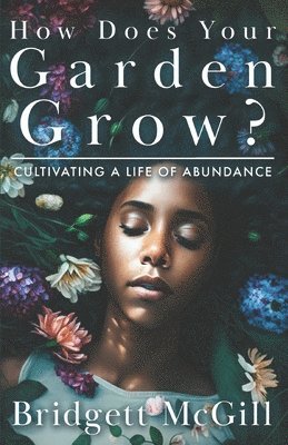 Bridgett McGill - How Does Your Garden Grow?: Cultivating A Life of Abundance, Häftad. Tillgänglighet: Lägg i varukorg