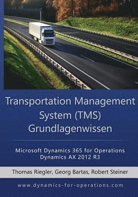 Georg Bartas, Robert Steiner - TMS Transportation Management System Grundlagenwissen: Microsoft Dynamics 365 for Operations / Microsoft Dynamics AX 2012 R3, Häftad