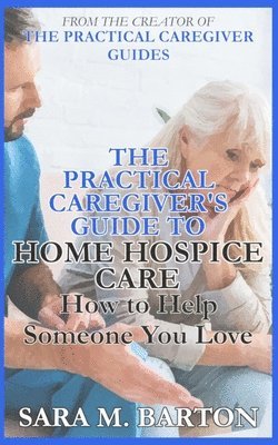 Sara M. Barton - The Practical Caregiver's Guide to Home Hospice: How to Help Someone You Love, Häftad. Tillgänglighet: Lägg i varukorg