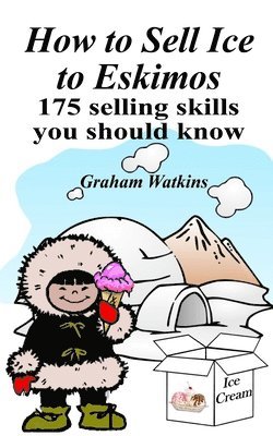 Graham Watkins - How to Sell Ice to Eskimos - 175 Selling Skills You Should Know, Häftad. Tillgänglighet: Lägg i varukorg