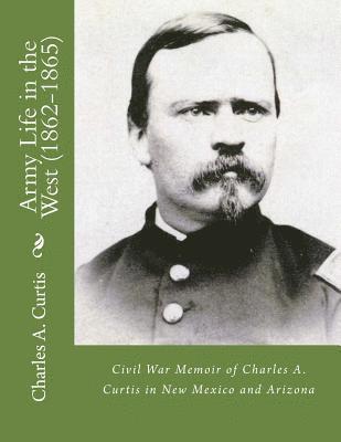 Charles A. Curtis, Lawrence M. Kaplan Ph. D. - Army Life in the West (1862-1865): Civil War Memoir of Charles A. Curtis in New Mexico and Arizona, Häftad. Tillgänglighet: Lägg i varukorg