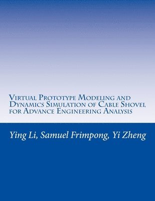 Samuel Frimpong, Yi Zheng, Ying Li - Virtual Prototype Modeling and Dynamics Simulation of Cable Shovel for Advance Engineering Analysis, Häftad